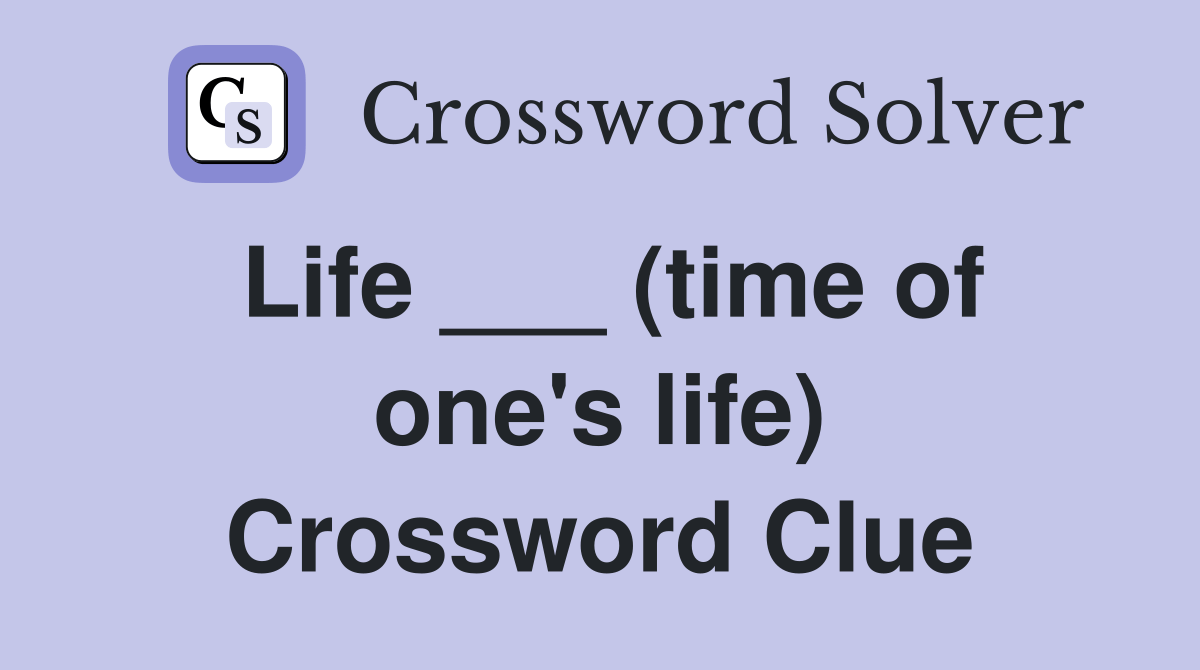 Life ___ (time of one's life) Crossword Clue Answers Crossword Solver